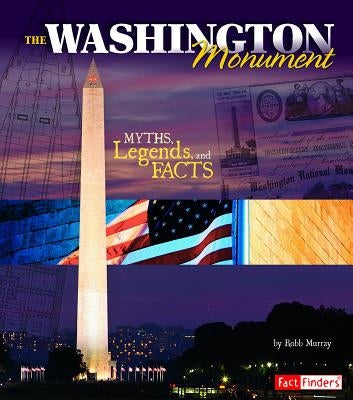 The Washington Monument: Myths, Legends, and Facts by Murray, Robb