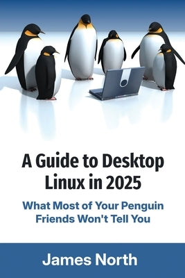 A Guide to Desktop Linux in 2025 by North, James