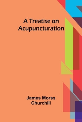A Treatise on Acupuncturation by Morss Churchill, James