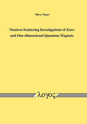 Neutron Scattering Investigations of Zero- And One-Dimensional Quantum Magnets by Pieper, Oliver