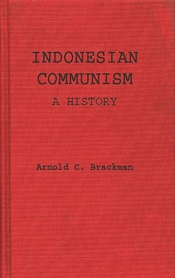 Indonesian Communism: A History by Brackman, Arnold