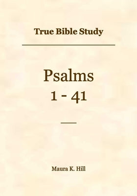 True Bible Study - Psalms 1-41 by Hill, Maura