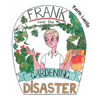 Frank and the Gardening Disaster by Lucille, Faith