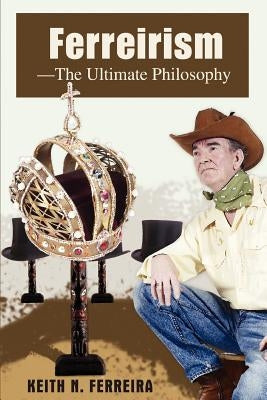 Ferreirism-The Ultimate Philosophy by Ferreira, Keith N.