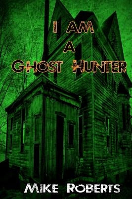 I Am a Ghost Hunter by Roberts, Michael J.