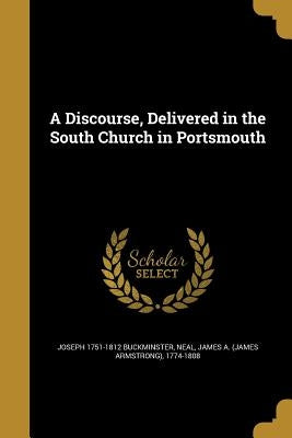 A Discourse, Delivered in the South Church in Portsmouth by Buckminster, Joseph 1751-1812