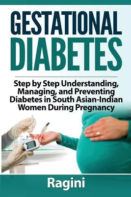 Gestational Diabetes Step by Step Understanding, Managing, and Preventing Diabe by B, Ragini