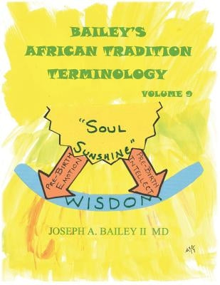 Bailey's AFRICAN TRADITION TERMINOLOGY-VOLUME 9 by Bailey II MD, Joseph a.
