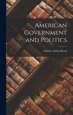 American Government and Politics by Beard, Charles Austin