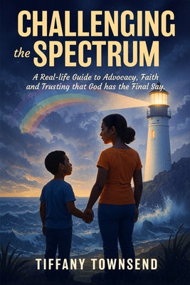 Challenging the Spectrum: A Real-Life Guide to Advocacy, Faith and Trusting That God Has the Final Say by Townsend, Tiffany