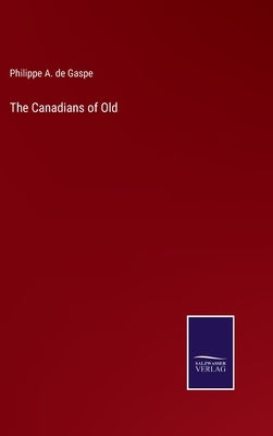 The Canadians of Old by de Gaspe, Philippe A.