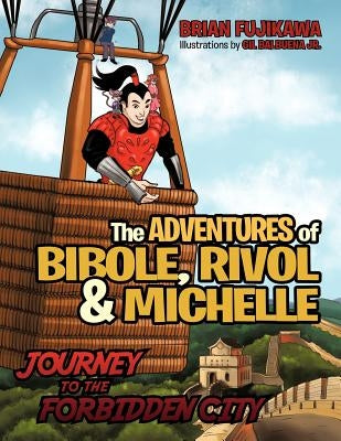 The Adventures of Bibole, Rivol and Michelle: Journey to the Forbidden City by Fujikawa, Brian