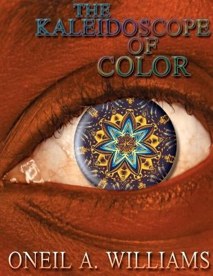 The Kaleidoscope of Color by Williams, Oneil A.