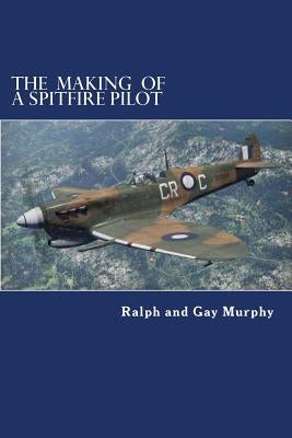 The Making of a Spitfire Pilot: The Battle of Britain to the Timor Sea. The War Diaries of RKC Norwood 1940-46 by Murphy, Ralph and Gay