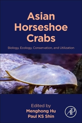 Asian Horseshoe Crabs: Biology, Ecology, Conservation, and Utilization by Hu, Menghong