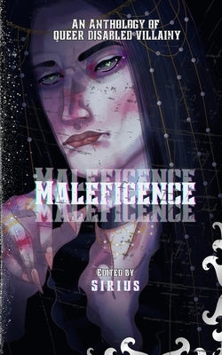 Maleficence: An Anthology of Queer Disabled Villainy by Sirius