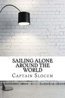 Sailing Alone Around the World by Slocum, Captain Joshua