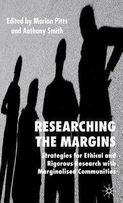 Researching the Margins: Strategies for Ethical and Rigorous Research with Marginalised Communities by Pitts, M.