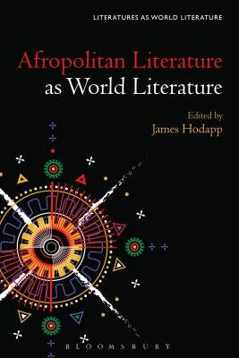 Afropolitan Literature as World Literature by Hodapp, James
