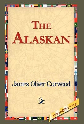 The Alaskan by Curwood, James Oliver