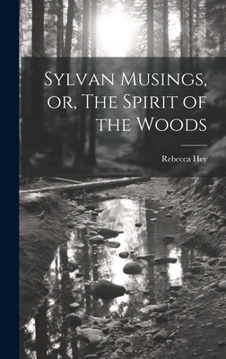Sylvan Musings, or, The Spirit of the Woods by Hey, Rebecca