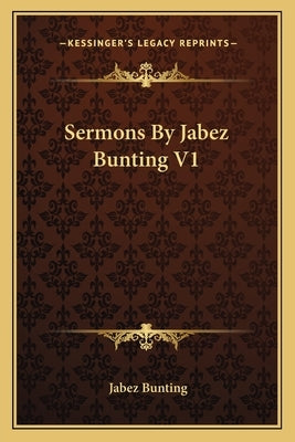Sermons by Jabez Bunting V1 by Bunting, Jabez