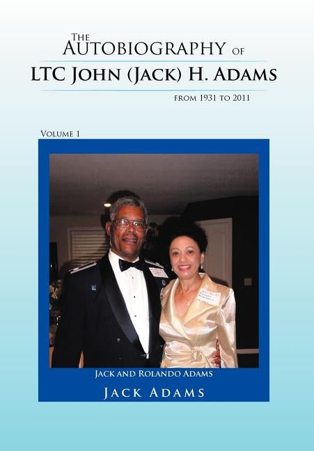 The Autobiography of Ltc John (Jack) H. Adams from 1931 to 2011: Volume 1 by Adams, Jack