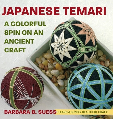Japanese Temari: A Colorful Spin on an Ancient Craft by Suess, Barbara B.