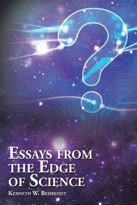 Essays from the Edge of Science by Behrendt, Kenneth W.
