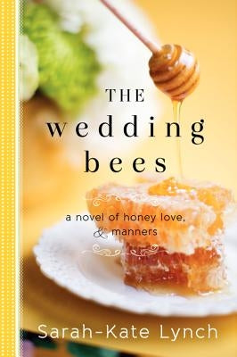 The Wedding Bees: A Novel of Honey, Love, and Manners by Lynch, Sarah-Kate