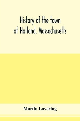 History of the town of Holland, Massachusetts by Lovering, Martin