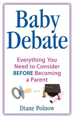 Baby Debate: Everything You Need to Consider BEFORE Becoming a Parent by Polnow, Diane