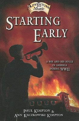 Starting Early: A Boy and His Bugle in America During WWII Volume 1 by Kimpton, Paul