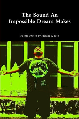 The Sound An Impossible Dream Makes by Soto, Frankie
