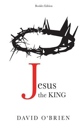 Jesus the King Booklet Edition: Discover the Greatest Path of All by O'Brien, David