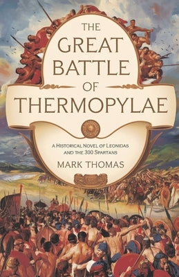 The Great Battle of Thermopylae: A historical Novel of Leonidas and the 300 Spartans by Thomas, Mark