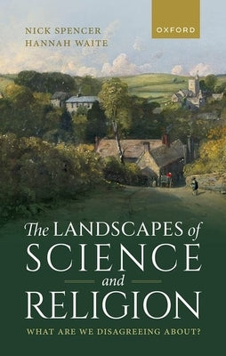 The Landscapes of Science and Religion: What Are We Disagreeing About? by Spencer, Nick
