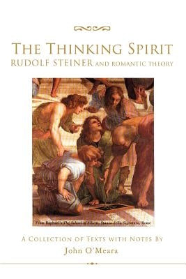 The Thinking Spirit: Rudolf Steiner and Romantic Theory by O'Meara, John