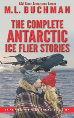 The Complete Antarctic Ice Fliers Stories: a romantic suspense story collection by Buchman, M. L.