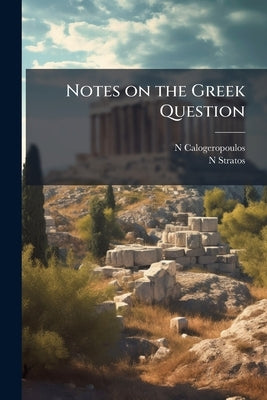 Notes on the Greek Question: Adressed [sic] to the President Woodwrow Wilson by Calogeropoulos, N.