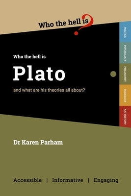 Who the Hell is Plato?: And what are his theories all about? by Parham, Karen