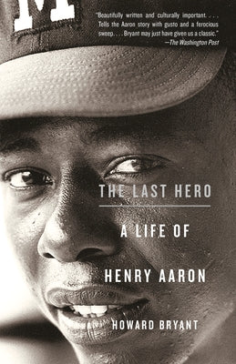 The Last Hero: A Life of Henry Aaron by Bryant, Howard