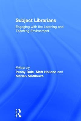 Subject Librarians: Engaging with the Learning and Teaching Environment by Dale, Penny