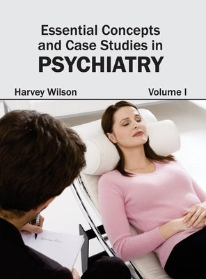 Essential Concepts and Case Studies in Psychiatry: Volume I by Wilson, Harvey