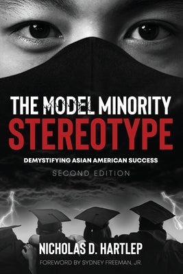 The Model Minority Stereotype: Demystifying Asian American Success, Second Edition by Hartlep, Nicholas D.