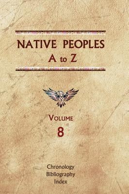 Native Peoples A to Z (Volume Eight): A Reference Guide to Native Peoples of the Western Hemisphere by Ricky, Donald