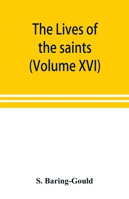 The lives of the saints (Volume XVI) by Baring-Gould, S.
