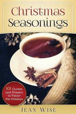 Christmas Seasonings: 101 Quotes and Prayers to Flavor your Holidays by Wise, Jean