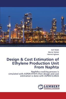 Design & Cost Estimation of Ethylene Production Unit From Naphta by Shahi, Aref