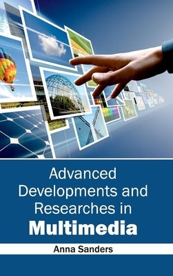 Advanced Developments and Researches in Multimedia by Sanders, Anna